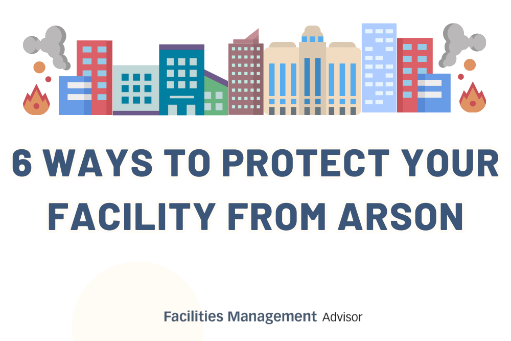 Infographic 6 Ways To Protect Your Facility From Arson Facilities